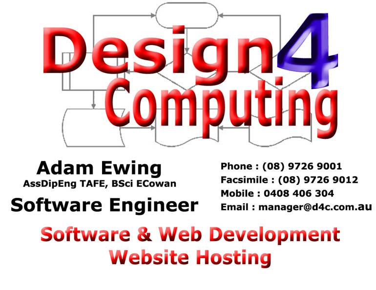 Design 4 Computing. Adam Ewing, Software Engineer. Software & Web Development.  Web Hosting. Phone (08) 9726 9001, Fax (08) 9726 9012, Mobile 0408406304, email manager@d4c.com.au